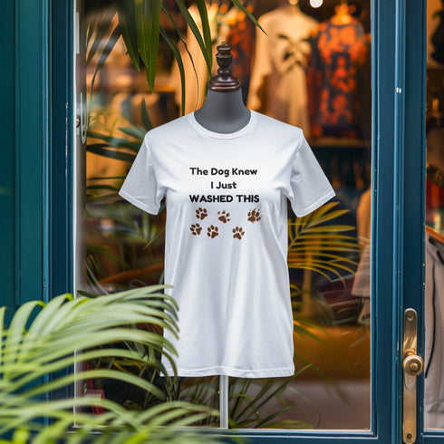 The Dog Knew I Just Washed This T-Shirt – Funny Dog Lover Tee